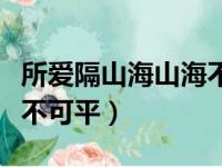 所爱隔山海山海不可平全诗（所爱隔山海山海不可平）