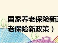 国家养老保险新政策2020咨询电话（国家养老保险新政策）