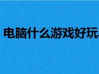 电脑什么游戏好玩单机（电脑什么游戏好玩）