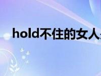 hold不住的女人是什么样的（hold不住）