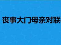 丧事大门母亲对联样板（丧事大门母亲对联）