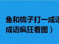 鱼和梳子打一成语是什么成语（鱼和梳子打一成语疯狂看图）