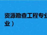 资源勘查工程专业大学排名（资源勘查工程专业）