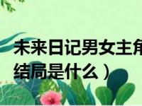 未来日记男女主角最后在一起了吗（未来日记结局是什么）