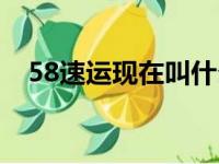 58速运现在叫什么名字（58速运怎么样）