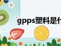 gpps塑料是什么材料（gpps塑料）