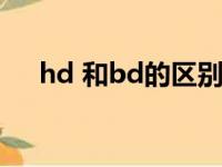 hd 和bd的区别（hd和bd有什么差别）