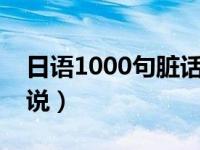 日语1000句脏话（真相只有一个用日语怎么说）