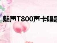 魅声T800声卡唱歌效果怎么样（魅声t800）