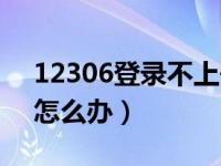 12306登录不上去怎么办（12306登陆不了怎么办）