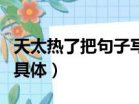 天太热了把句子写具体（天气太热了把事情写具体）