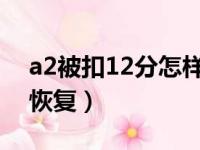 a2被扣12分怎样恢复A2（a2被扣12分怎样恢复）