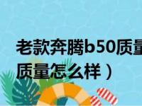 老款奔腾b50质量怎么样知乎（老款奔腾b50质量怎么样）