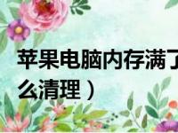 苹果电脑内存满了怎么清理（电脑内存满了怎么清理）