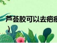 芦荟胶可以去疤痕吗（芦荟胶用完后要洗脸吗）