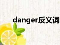 danger反义词英语（danger反义词）