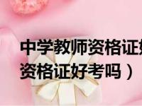 中学教师资格证好考吗 准备多久（中学教师资格证好考吗）