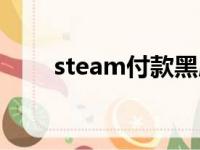 steam付款黑屏（steam交易黑屏）