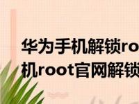 华为手机解锁root(全机型—理论)（华为手机root官网解锁）