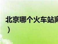 北京哪个火车站离故宫最近（北京东站在哪里）