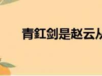 青釭剑是赵云从谁手里拿的（青釭剑）