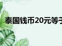 泰国钱币20元等于多少人民币（泰国钱币）