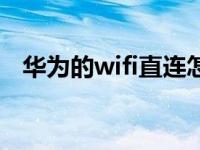 华为的wifi直连怎么用（wifi直连怎么用）