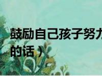 鼓励自己孩子努力励志的句子（鼓励自己学习的话）