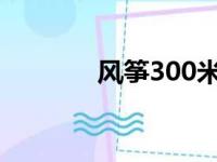 风筝300米够用不（风筝30）