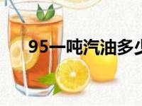 95一吨汽油多少钱（一吨汽油多少钱）