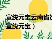 宣统元宝云南省造库平七钱二分价格及图片（宣统元宝）