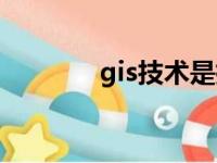 gis技术是指什么（gis技术）