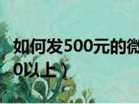 如何发500元的微信红包（微信红包怎么发200以上）