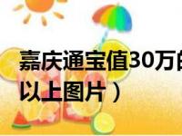 嘉庆通宝值30万的图片2018（嘉庆通宝10万以上图片）