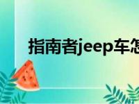 指南者jeep车怎么样（jeep车怎么样）