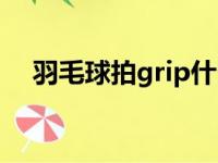 羽毛球拍grip什么意思（grip什么意思）