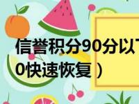 信誉积分90分以下怎么最快恢复（信誉积分90快速恢复）