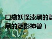 口袋妖怪漆黑的魅影神兽怎么抓（口袋妖怪漆黑的魅影神兽）