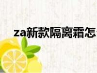 za新款隔离霜怎么样（za隔离霜专柜价）