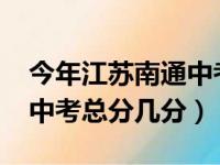 今年江苏南通中考总分多少2021（今年南通中考总分几分）