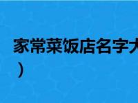 家常菜饭店名字大全集（家常菜饭店名字大全）