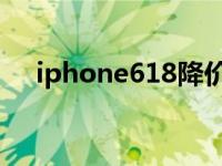 iphone618降价时间（iphone6s降价）