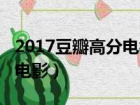 2017豆瓣高分电视剧排行榜（2017豆瓣高分电影）