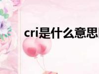 cri是什么意思医学（cri是什么意思）