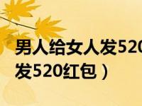 男人给女人发520红包而她收了（男人给女人发520红包）