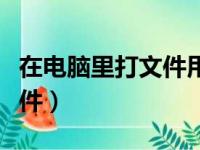 在电脑里打文件用什么软件（打文件用什么软件）