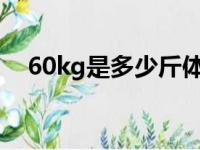 60kg是多少斤体重（6kg是多少斤体重）