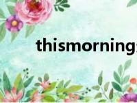 thismorning造句（thismorning）