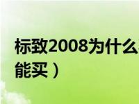 标致2008为什么不多见（标致2008为什么不能买）