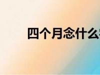 四个月念什么字啊（四个月念什么）